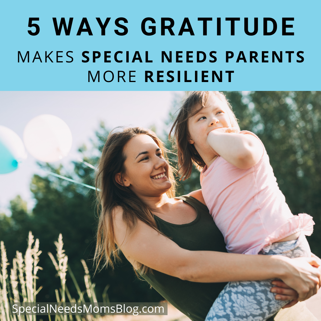 5 Ways Gratitude Makes Special Needs Parents More Resilient - Special ...